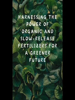 cover image of Harnessing the Power of Organic and Slow-Release Fertilizers for a Greener Future